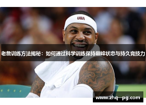 老詹训练方法揭秘：如何通过科学训练保持巅峰状态与持久竞技力