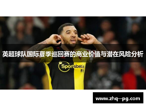 英超球队国际夏季巡回赛的商业价值与潜在风险分析