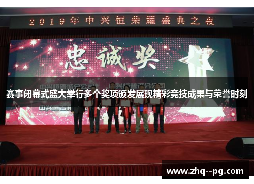 赛事闭幕式盛大举行多个奖项颁发展现精彩竞技成果与荣誉时刻