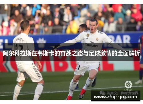 阿尔科拉斯在韦斯卡的奋战之路与足球激情的全面解析