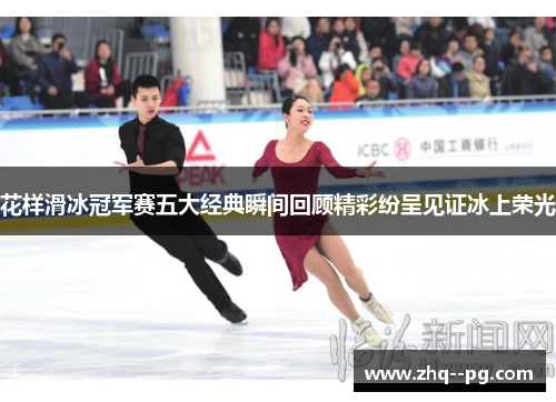 花样滑冰冠军赛五大经典瞬间回顾精彩纷呈见证冰上荣光
