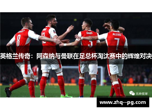 英格兰传奇：阿森纳与曼联在足总杯淘汰赛中的辉煌对决