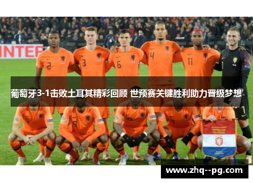 葡萄牙3-1击败土耳其精彩回顾 世预赛关键胜利助力晋级梦想