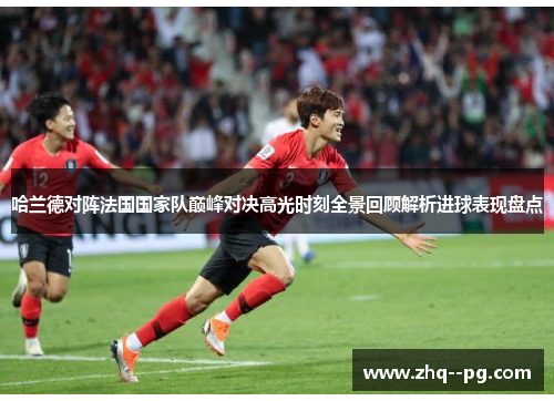 哈兰德对阵法国国家队巅峰对决高光时刻全景回顾解析进球表现盘点