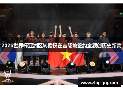 2026世界杯亚洲区转播权在吉隆坡签约金额创历史新高 2026世界杯亚洲区转播权在吉隆坡签约金额创历史新高