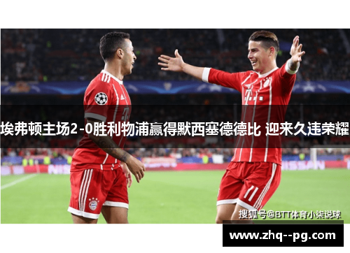 埃弗顿主场2-0胜利物浦赢得默西塞德德比 迎来久违荣耀 埃弗顿主场2-0胜利物浦赢得默西塞德德比 迎来久违荣耀