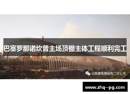 巴塞罗那诺坎普主场顶棚主体工程顺利完工