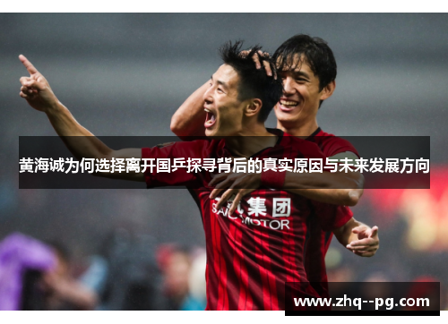 黄海诚为何选择离开国乒探寻背后的真实原因与未来发展方向