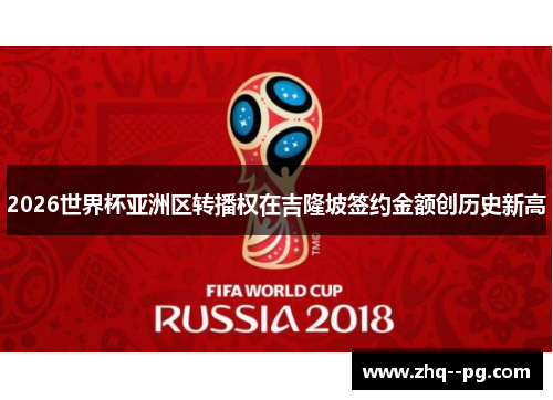 2026世界杯亚洲区转播权在吉隆坡签约金额创历史新高 2026世界杯亚洲区转播权在吉隆坡签约金额创历史新高